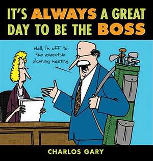 It's Always a Great Day to Be the Boss de Charlos Gary