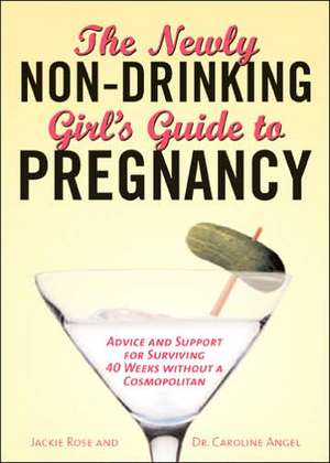 The Newly Non-Drinking Girl's Guide to Pregnancy: Advice and Support for Surviving 40 Weeks Without a Cosmopolitan de Jackie Rose