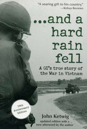 ...and a hard rain fell: A GI's True Story of the War in Vietnam de John Ketwig