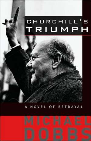 Churchill's Triumph: A Novel of Betrayal de Michael Dobbs