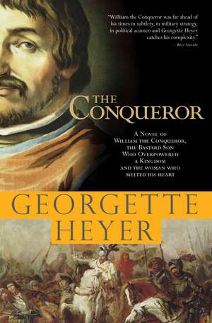 The Conqueror: A Novel of William the Conqueror, the Bastard Son Who Overpowered a Kingdom and the Woman Who Melted His Heart de Georgette Heyer