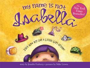 My Name Is Not Isabella: Just How Big Can a Little Girl Dream? de Jennifer Fosberry