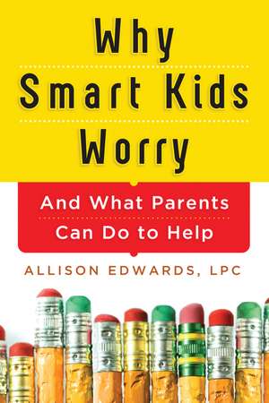 Why Smart Kids Worry: And What Parents Can Do to Help de Allison Edwards