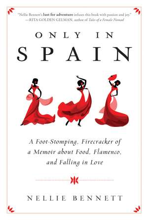 Only in Spain: A Foot-Stomping, Firecracker of a Memoir about Food, Flamenco, and Falling in Love de Nellie Bennett