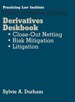 Derivatives Deskbook: Close-Out Nettings, Risk Mitigation, Litigation de Sylvie A. Durham