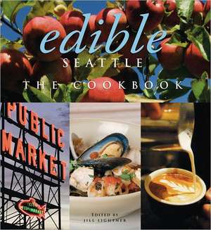 Edible Seattle: The Cookbook de Jill Lightner