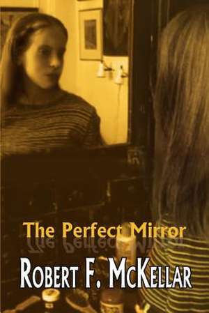 The Perfect Mirror de Robert F. McKellar