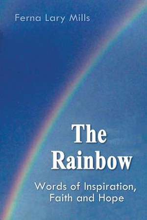 The Rainbow, Words of Inspiration, Faith and Hope de Ferna Mills