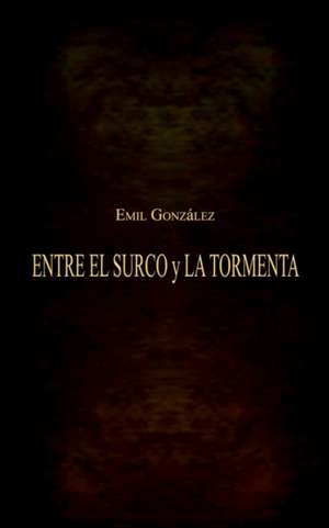 ENTRE EL SURCO y LA TORMENTA de Emil Gonzalez