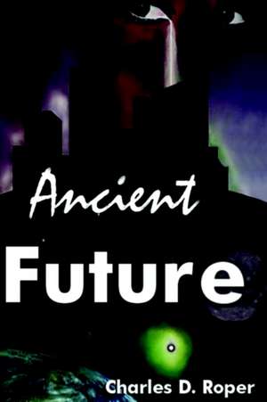 Ancient Future de Charles D. Roper