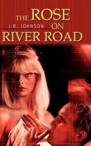 The Rose on River Road de J. R. Johnson