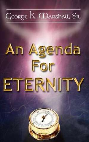 An Agenda For Eternity de Sr. George K. Marshall