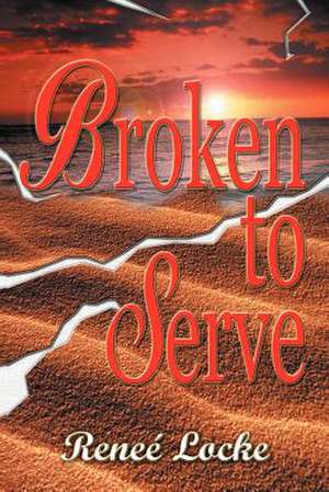 Broken to Serve de Renee' Locke