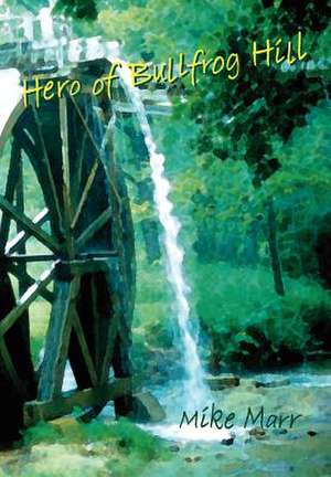 Hero of Bullfrog Hill de Mike A Marr