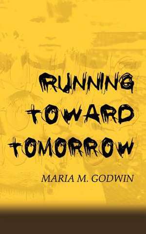 Running Toward Tomorrow de Maria M. Godwin