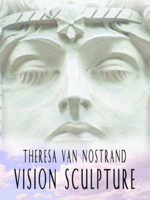 Vision Sculpture de Theresa van Nostrand