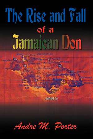 The Rise and Fall of a Jamaican Don de Andre M. Porter