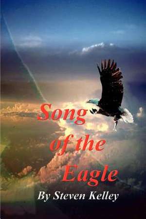 Song of the Eagle de Steven Kelley