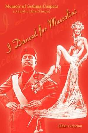 I Danced for Mussolini de Elane Griscom