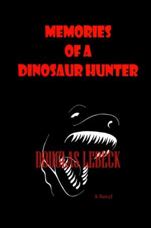 Memories of a Dinosaur Hunter de Douglas Lebeck