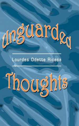 Unguarded Thoughts de Lourdes Odette Ricasa