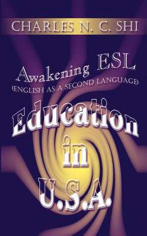 Awakening ESL (English as a Second Language) Education in U.S.A. de Charles N. C. Shi