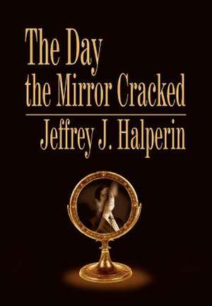 The Day the Mirror Cracked de Jeffrey J. Halperin