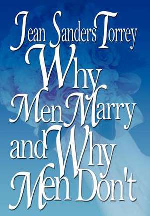 Why Men Marry and Why Men Don't de Jean Sanders Torrey