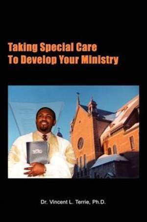 Taking Special Care to Develop Your Ministry de Vincent L. Terrie