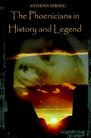 The Phoenicians in History and Legend de Anthony Strong