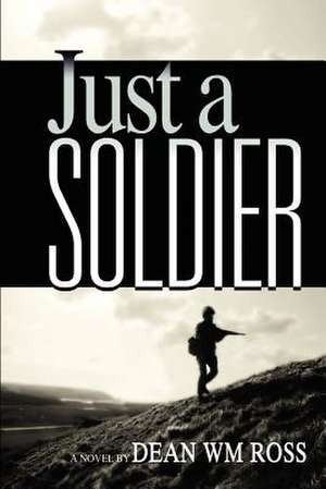 Just a Soldier de Dean Wm Ross