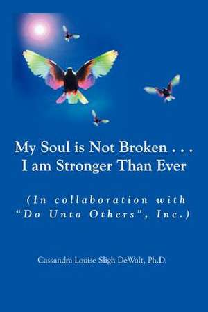 My Soul is Not Broken . . .I am Stronger Than Ever de Cassandra Louise Sligh Dewalt