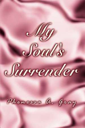 My Soul's Surrender de Phenessa A. Gray