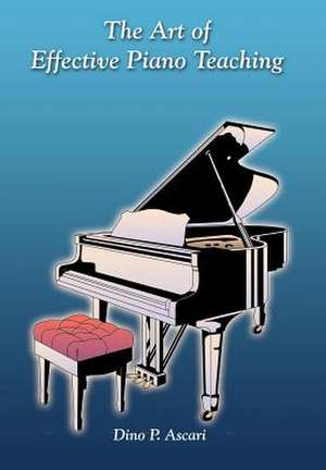 The Art of Effective Piano Teaching de Dino P. Ascari