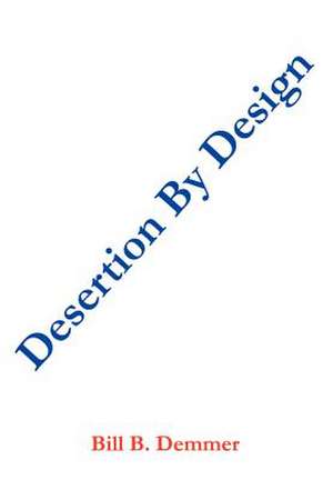 Desertion By Design de Bill B Demmer