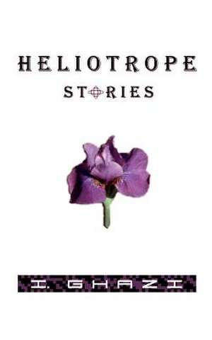 Heliotrope Stories de I. Ghazi