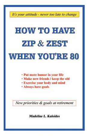 How to Have Zip and Zest When You're Eighty de Madeline L. Kaloides