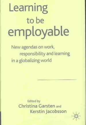 Learning to be Employable: New Agendas on Work, Responsibility and Learning in a Globalizing World de C. Garsten