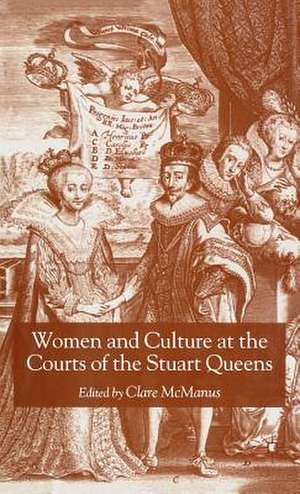 Women and Culture at the Courts of the Stuart Queens de Clare McManus