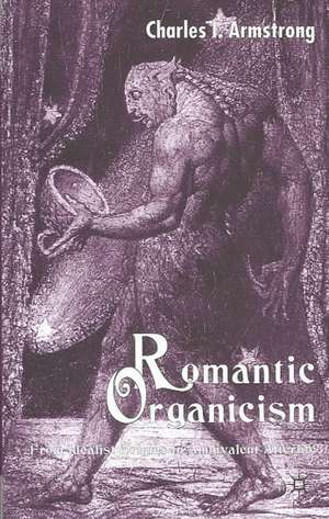 Romantic Organicism: From Idealist Origins to Ambivalent Afterlife de C. Armstrong