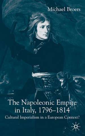 The Napoleonic Empire in Italy, 1796-1814: Cultural Imperialism in a European Context? de M. Broers