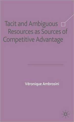 Tacit and Ambiguous Resources as Sources of Competitive Advantage de V. Ambrosini