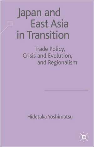 Japan and East Asia in Transition: Trade Policy, Crisis and Evolution, and Regionalism de H. Yoshimatsu