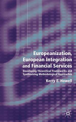 Europeanization, European Integration and Financial Services: Developing Theoretical Frameworks and Methodological Perspectives de K. Howell