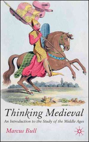 Thinking Medieval: An Introduction to the Study of the Middle Ages de M. Bull