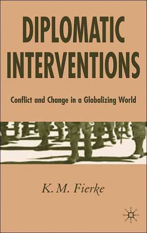 Diplomatic Interventions: Conflict and Change in a Globalizing World de K. Fierke