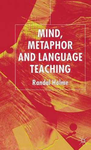 Mind, Metaphor and Language Teaching de R. Holme