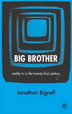 Big Brother: Reality TV in the Twenty-First Century de J. Bignell