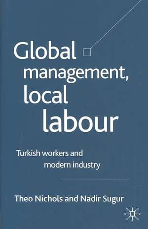 Global Management, Local Labour: Turkish Workers and Modern Industry de T. Nichols