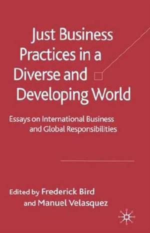 Just Business Practices in a Diverse and Developing World: Essays on International Business and Global Responsibilities de F. Bird